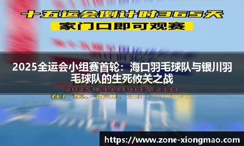 2025全运会小组赛首轮：海口羽毛球队与银川羽毛球队的生死攸关之战